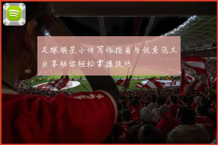 足球明星小传写作指南与优秀范文分享助你轻松掌握技巧