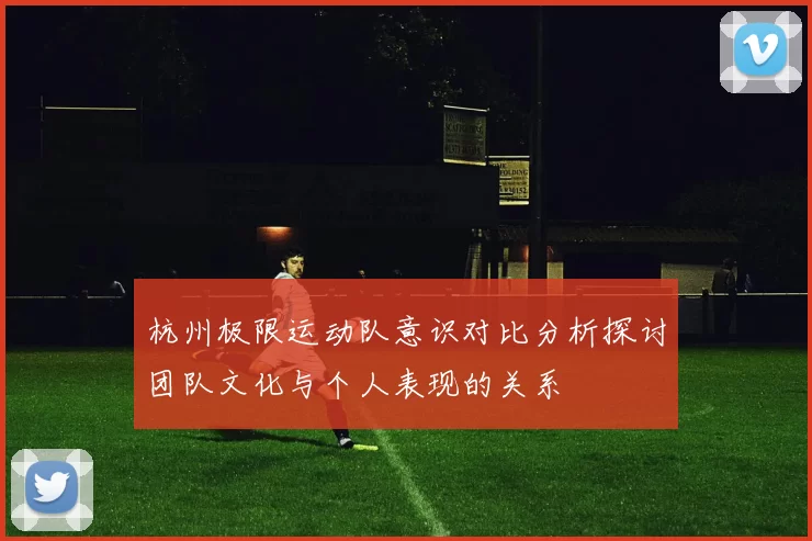 杭州极限运动队意识对比分析探讨团队文化与个人表现的关系