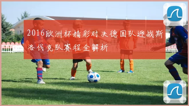 2016欧洲杯精彩对决德国队迎战斯洛伐克队赛程全解析